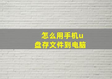 怎么用手机u盘存文件到电脑