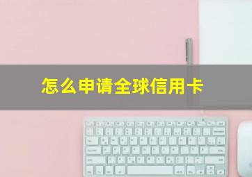 怎么申请全球信用卡