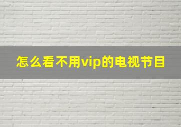 怎么看不用vip的电视节目