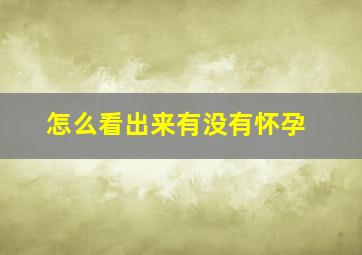 怎么看出来有没有怀孕