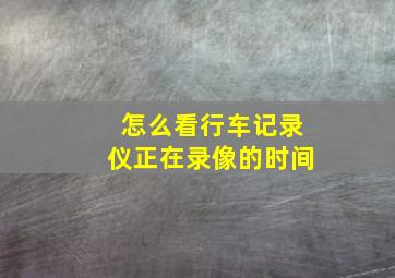 怎么看行车记录仪正在录像的时间