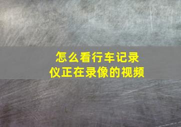 怎么看行车记录仪正在录像的视频