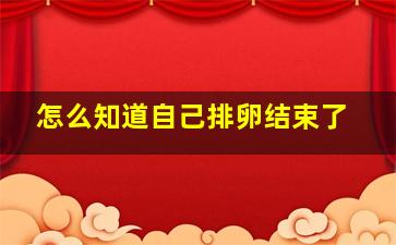 怎么知道自己排卵结束了