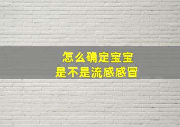 怎么确定宝宝是不是流感感冒