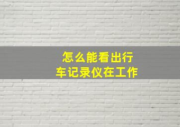 怎么能看出行车记录仪在工作