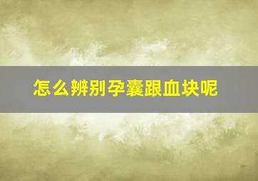 怎么辨别孕囊跟血块呢