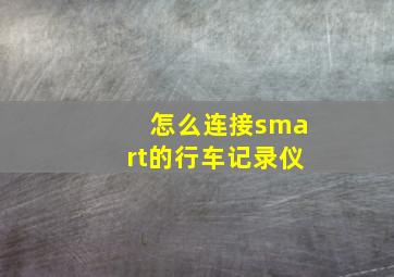 怎么连接smart的行车记录仪