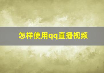 怎样使用qq直播视频