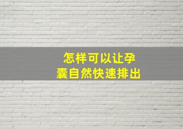 怎样可以让孕囊自然快速排出