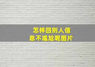 怎样回别人信息不尴尬呢图片