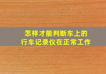 怎样才能判断车上的行车记录仪在正常工作