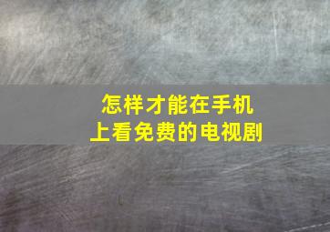 怎样才能在手机上看免费的电视剧