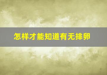 怎样才能知道有无排卵