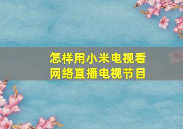 怎样用小米电视看网络直播电视节目