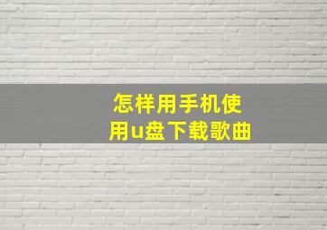 怎样用手机使用u盘下载歌曲