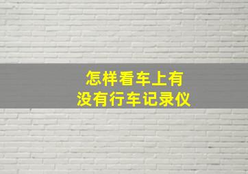 怎样看车上有没有行车记录仪