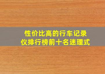 性价比高的行车记录仪排行榜前十名迷理式