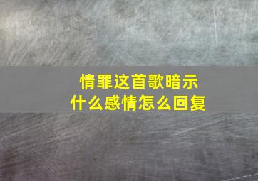 情罪这首歌暗示什么感情怎么回复