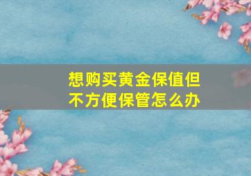 想购买黄金保值但不方便保管怎么办