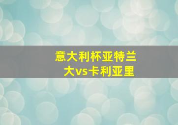 意大利杯亚特兰大vs卡利亚里