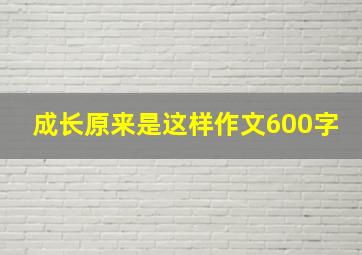 成长原来是这样作文600字