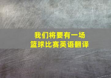 我们将要有一场篮球比赛英语翻译