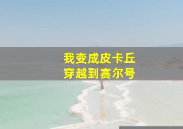 我变成皮卡丘穿越到赛尔号