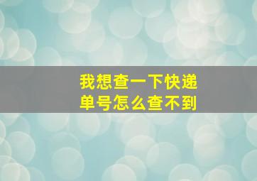 我想查一下快递单号怎么查不到