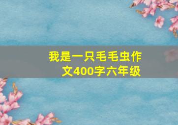 我是一只毛毛虫作文400字六年级