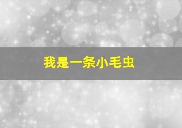 我是一条小毛虫