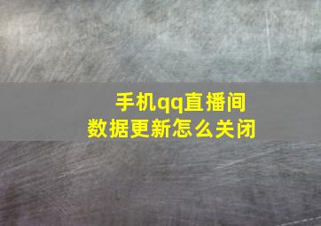 手机qq直播间数据更新怎么关闭