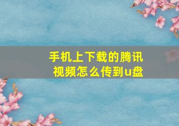 手机上下载的腾讯视频怎么传到u盘