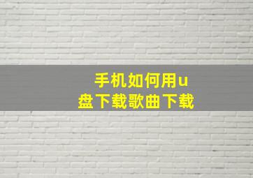 手机如何用u盘下载歌曲下载