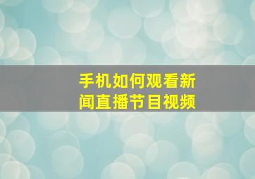 手机如何观看新闻直播节目视频