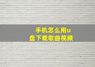 手机怎么用u盘下载歌曲视频