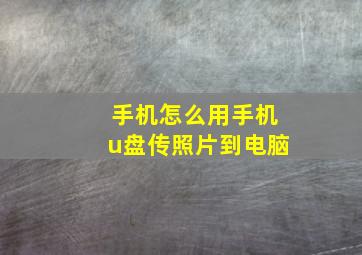 手机怎么用手机u盘传照片到电脑