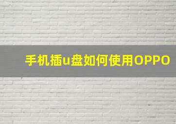 手机插u盘如何使用OPPO