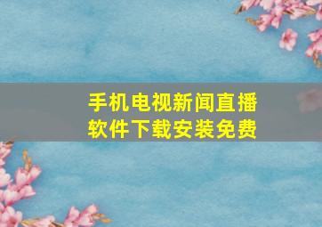 手机电视新闻直播软件下载安装免费