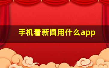 手机看新闻用什么app