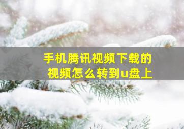 手机腾讯视频下载的视频怎么转到u盘上