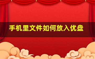 手机里文件如何放入优盘