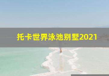 托卡世界泳池别墅2021