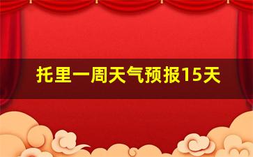 托里一周天气预报15天