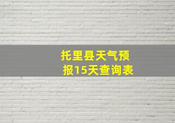 托里县天气预报15天查询表