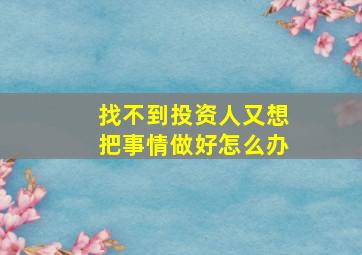 找不到投资人又想把事情做好怎么办