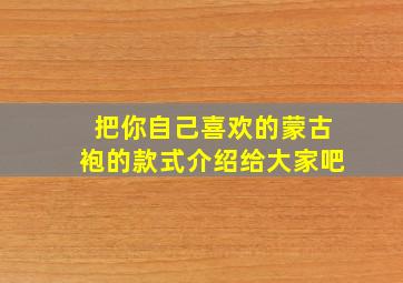 把你自己喜欢的蒙古袍的款式介绍给大家吧