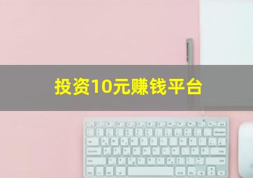 投资10元赚钱平台