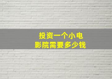 投资一个小电影院需要多少钱