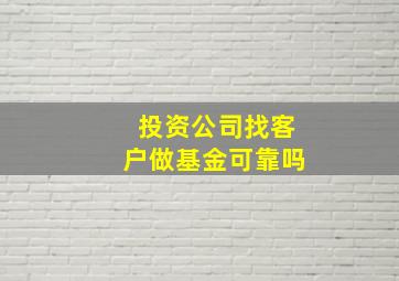 投资公司找客户做基金可靠吗