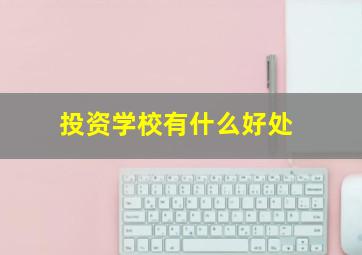 投资学校有什么好处